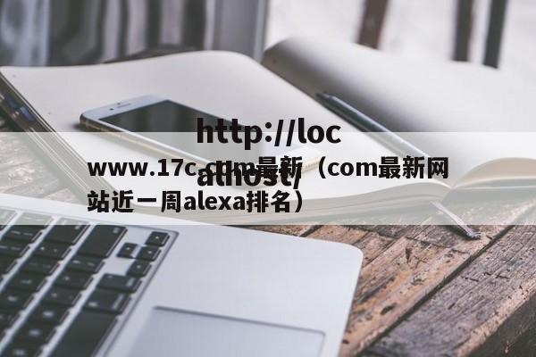 www.17c.com最新(com最新网站近一周alexa排名)