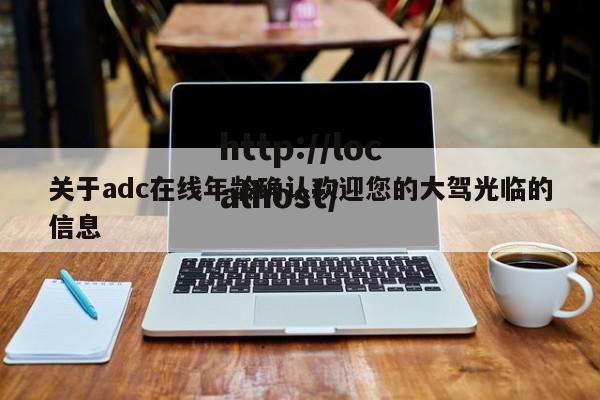 关于adc在线年龄确认欢迎您的大驾光临的信息